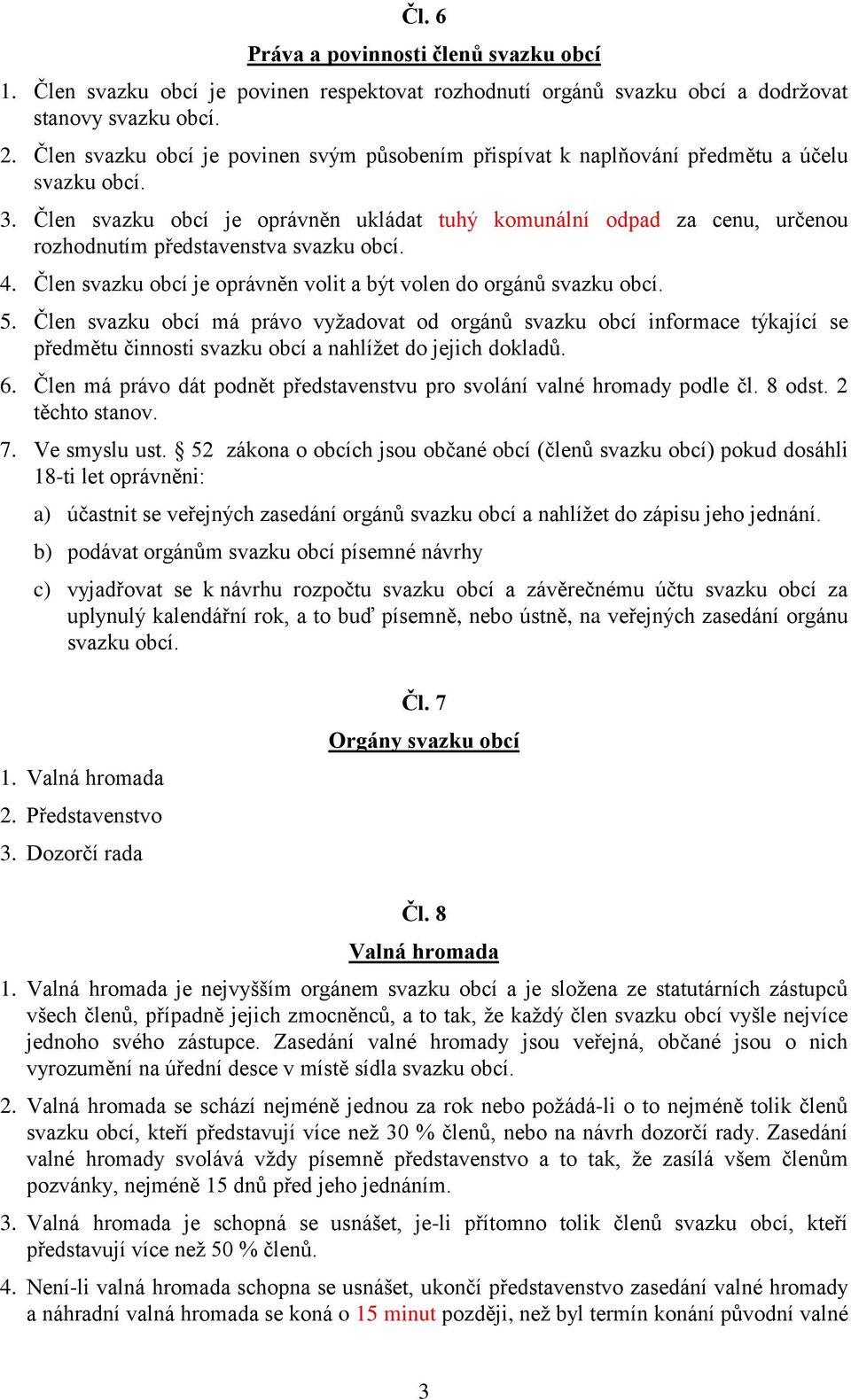 Člen svazku obcí je oprávněn ukládat tuhý komunální odpad za cenu, určenou rozhodnutím představenstva svazku obcí. 4. Člen svazku obcí je oprávněn volit a být volen do orgánů svazku obcí. 5.