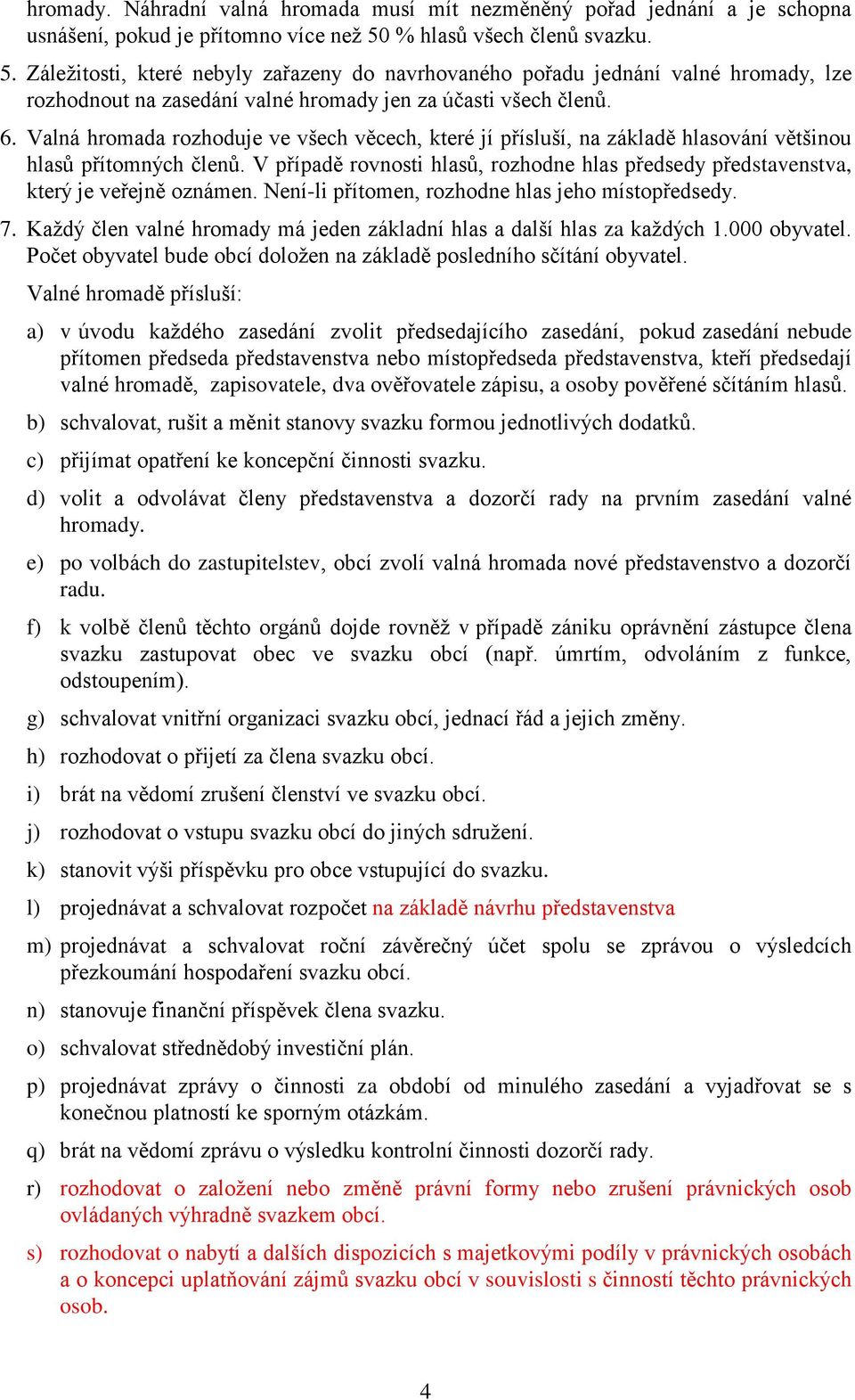 Valná hromada rozhoduje ve všech věcech, které jí přísluší, na základě hlasování většinou hlasů přítomných členů.