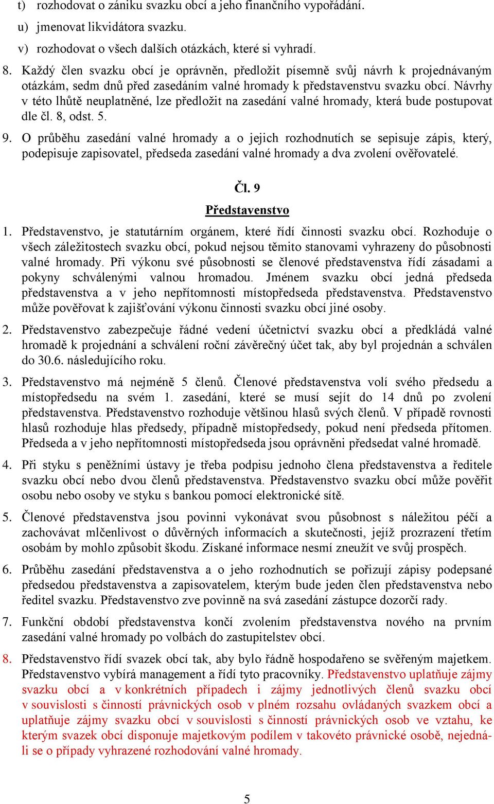 Návrhy v této lhůtě neuplatněné, lze předložit na zasedání valné hromady, která bude postupovat dle čl. 8, odst. 5. 9.