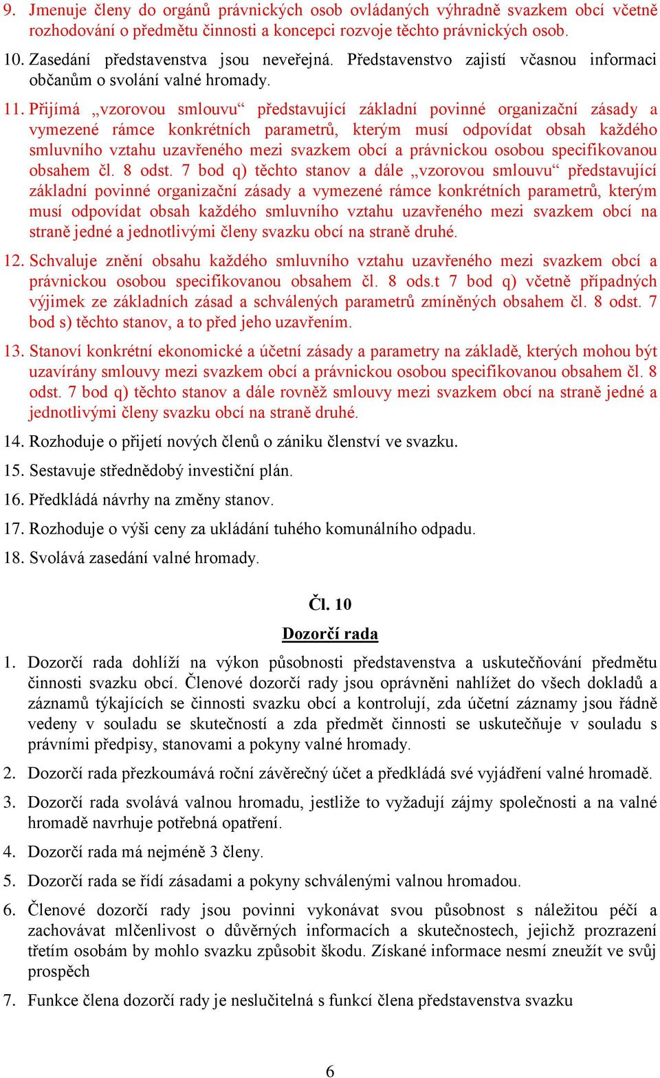 Přijímá vzorovou smlouvu představující základní povinné organizační zásady a vymezené rámce konkrétních parametrů, kterým musí odpovídat obsah každého smluvního vztahu uzavřeného mezi svazkem obcí a