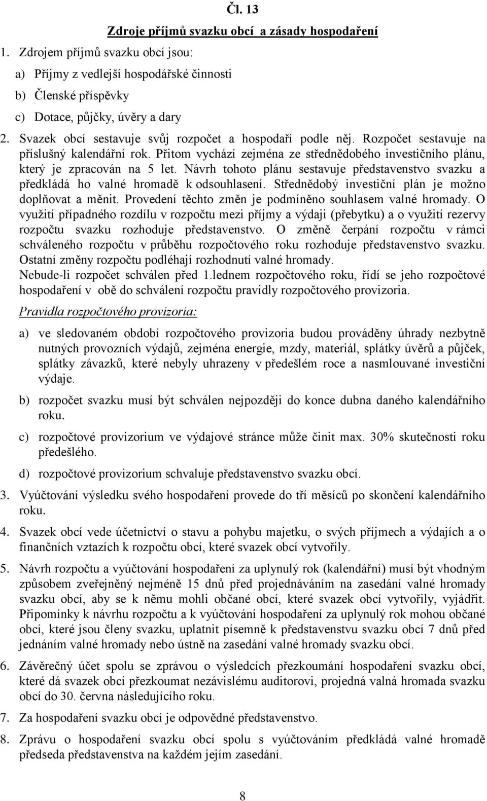 Návrh tohoto plánu sestavuje představenstvo svazku a předkládá ho valné hromadě k odsouhlasení. Střednědobý investiční plán je možno doplňovat a měnit.