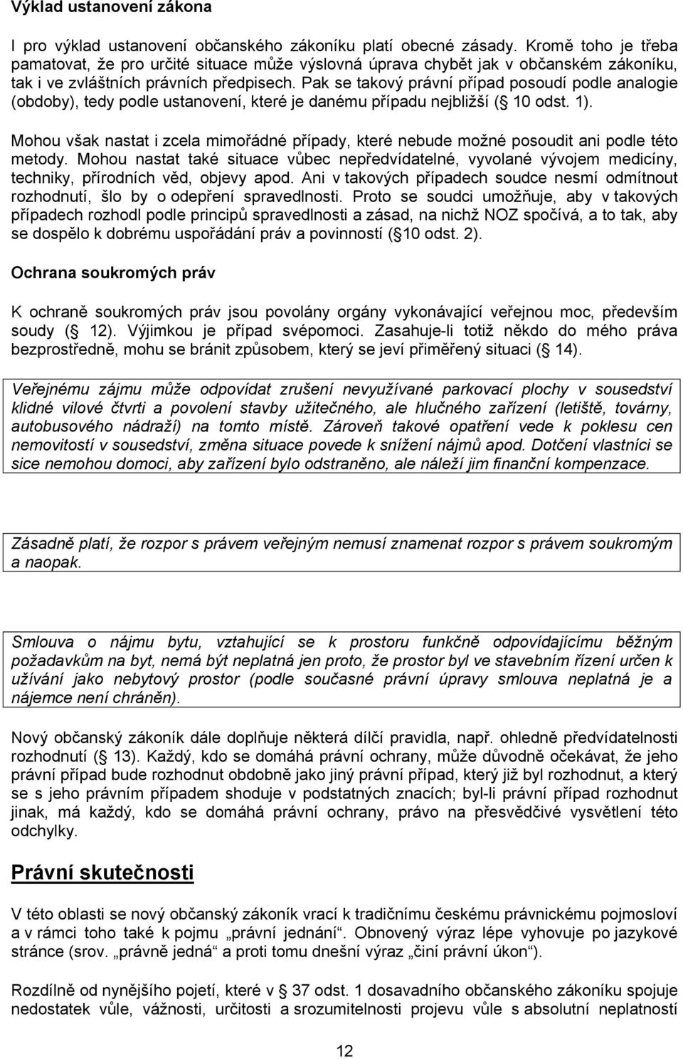 Pak se takový právní případ posoudí podle analogie (obdoby), tedy podle ustanovení, které je danému případu nejbližší ( 10 odst. 1).