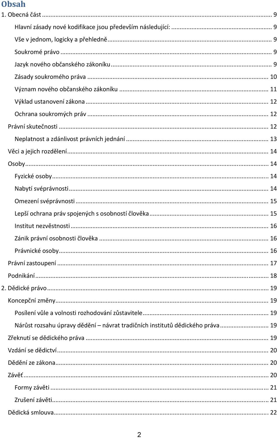 .. 13 Věci a jejich rozdělení... 14 Osoby... 14 Fyzické osoby... 14 Nabytí svéprávnosti... 14 Omezení svéprávnosti... 15 Lepší ochrana práv spojených s osobností člověka... 15 Institut nezvěstnosti.