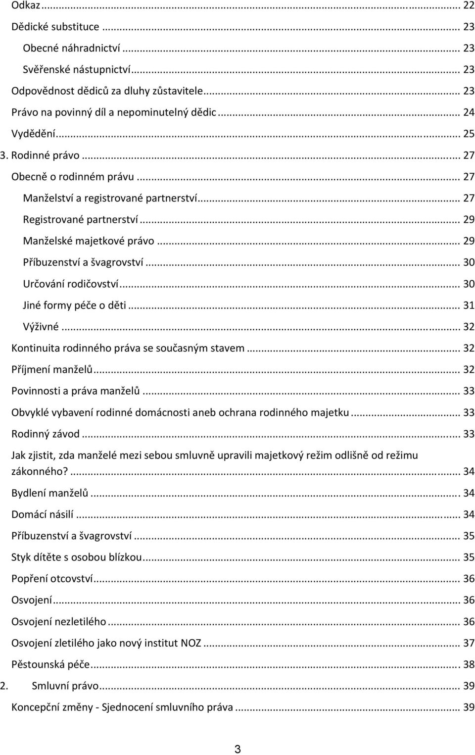 .. 30 Určování rodičovství... 30 Jiné formy péče o děti... 31 Výživné... 32 Kontinuita rodinného práva se současným stavem... 32 Příjmení manželů... 32 Povinnosti a práva manželů.