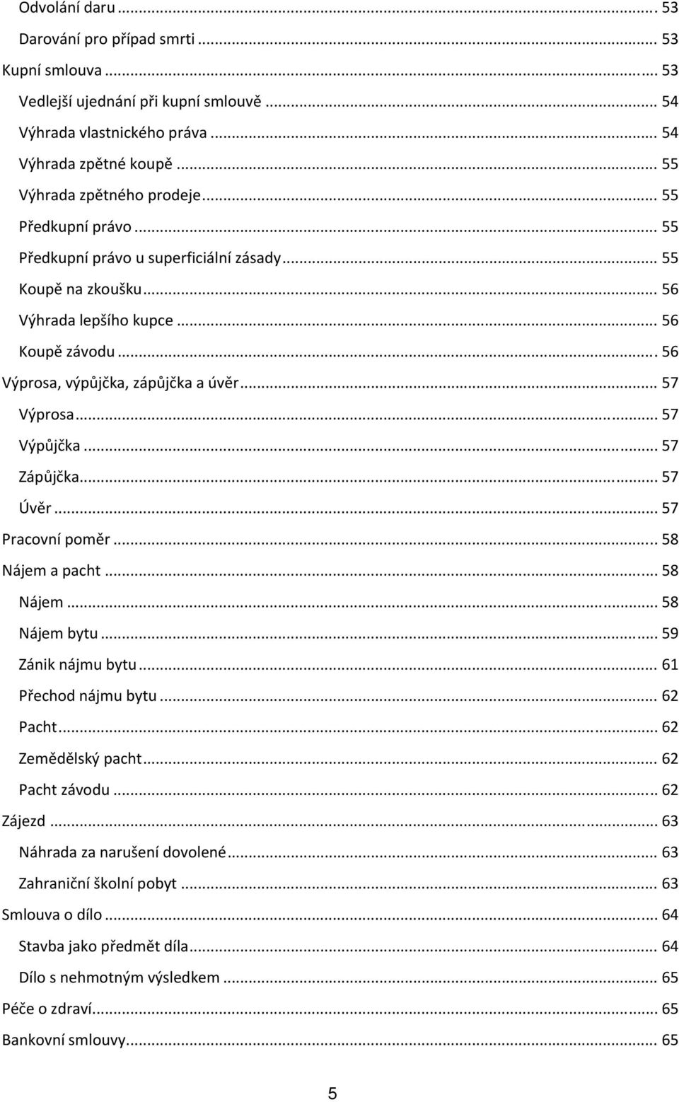 .. 57 Výpůjčka... 57 Zápůjčka... 57 Úvěr... 57 Pracovní poměr... 58 Nájem a pacht... 58 Nájem... 58 Nájem bytu... 59 Zánik nájmu bytu... 61 Přechod nájmu bytu... 62 Pacht... 62 Zemědělský pacht.