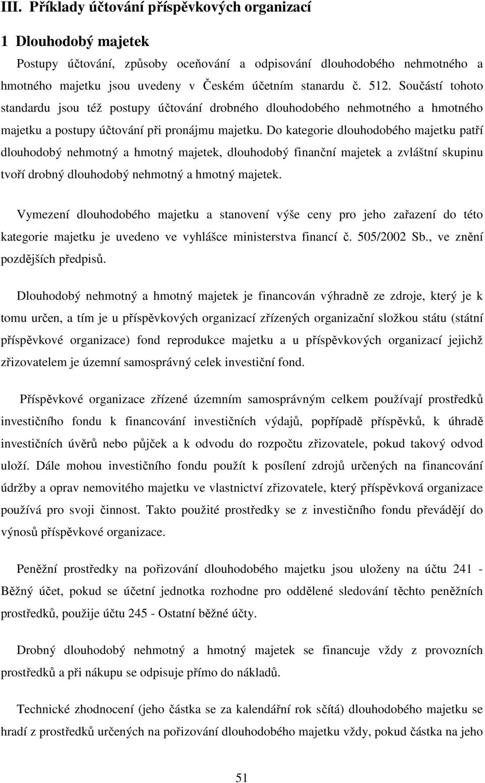 Do kategorie dlouhodobého majetku patří dlouhodobý nehmotný a hmotný majetek, dlouhodobý finanční majetek a zvláštní skupinu tvoří drobný dlouhodobý nehmotný a hmotný majetek.