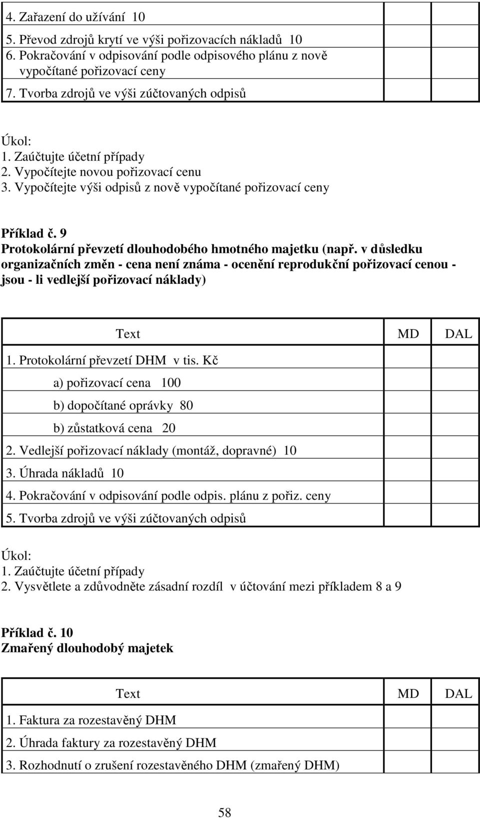 9 Protokolární převzetí dlouhodobého hmotného majetku (např. v důsledku organizačních změn - cena není známa - ocenění reprodukční pořizovací cenou - jsou - li vedlejší pořizovací náklady) 1.