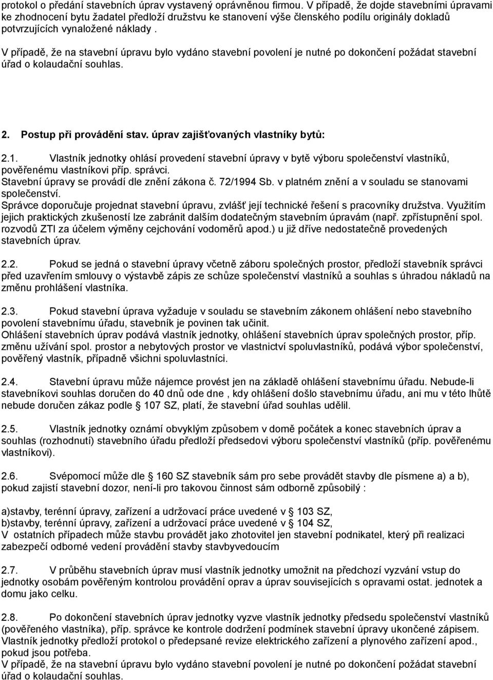 V případě, že na stavební úpravu bylo vydáno stavební povolení je nutné po dokončení požádat stavební úřad o kolaudační souhlas. 2. Postup při provádění stav. úprav zajišťovaných vlastníky bytů: 2.1.