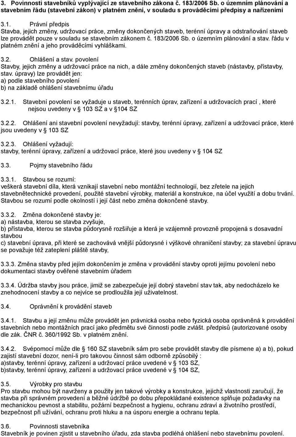 Právní předpis Stavba, jejich změny, udržovací práce, změny dokončených staveb, terénní úpravy a odstraňování staveb lze provádět pouze v souladu se stavebním zákonem č. 183/2006 Sb.