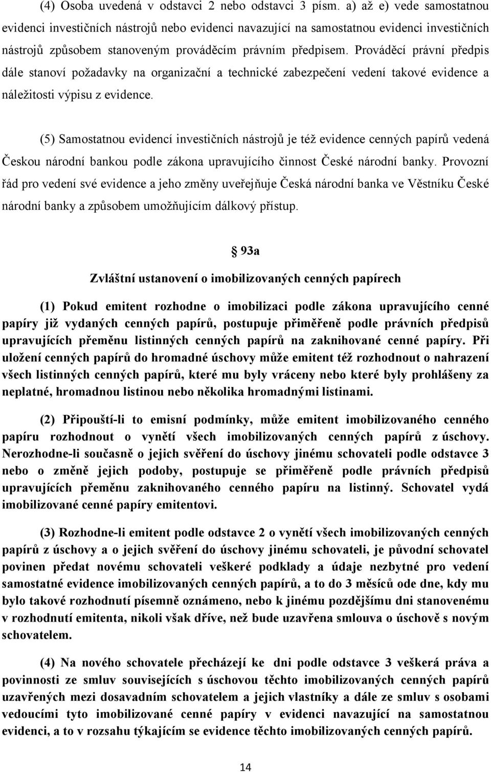 Prováděcí právní předpis dále stanoví požadavky na organizační a technické zabezpečení vedení takové evidence a náležitosti výpisu z evidence.