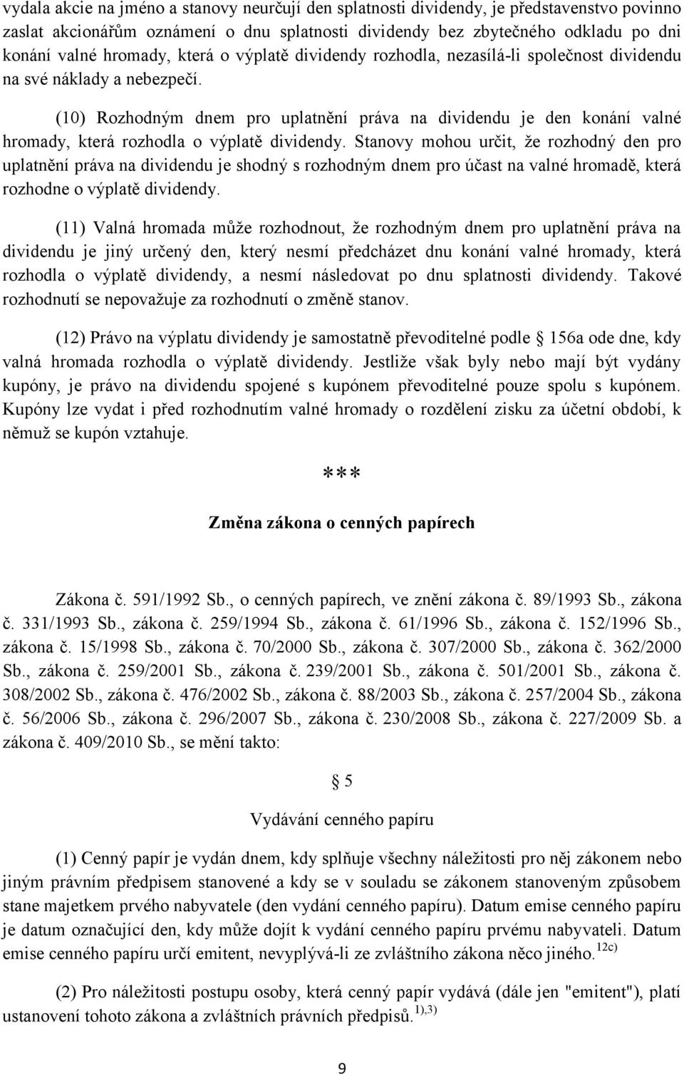 (10) Rozhodným dnem pro uplatnění práva na dividendu je den konání valné hromady, která rozhodla o výplatě dividendy.