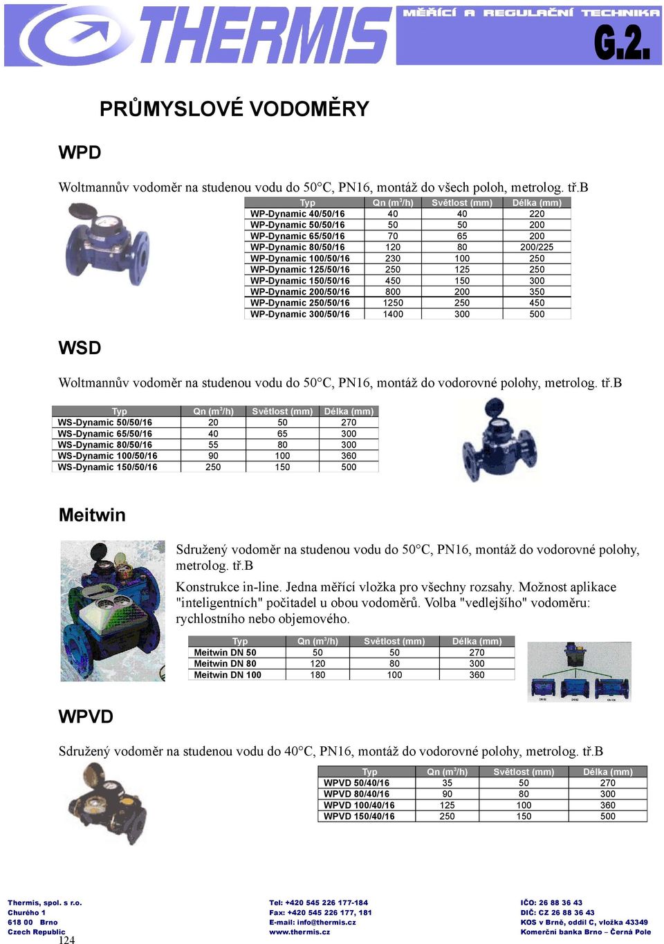 WP-Dynamic 150/50/16 450 150 300 WP-Dynamic 200/50/16 800 200 350 WP-Dynamic 250/50/16 1250 250 450 WP-Dynamic 300/50/16 1400 300 500 Woltmannův vodoměr na studenou vodu do 50 C, PN16, montáž do