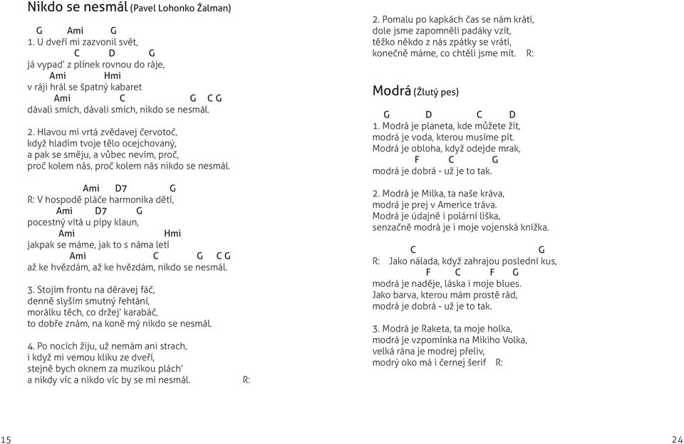 7 R: V hospodě pláče harmonika dětí, 7 pocestný vítá u pípy klaun, Hmi jakpak se máme, jak to s náma letí až ke hvězdám, až ke hvězdám, nikdo se nesmál. 3.