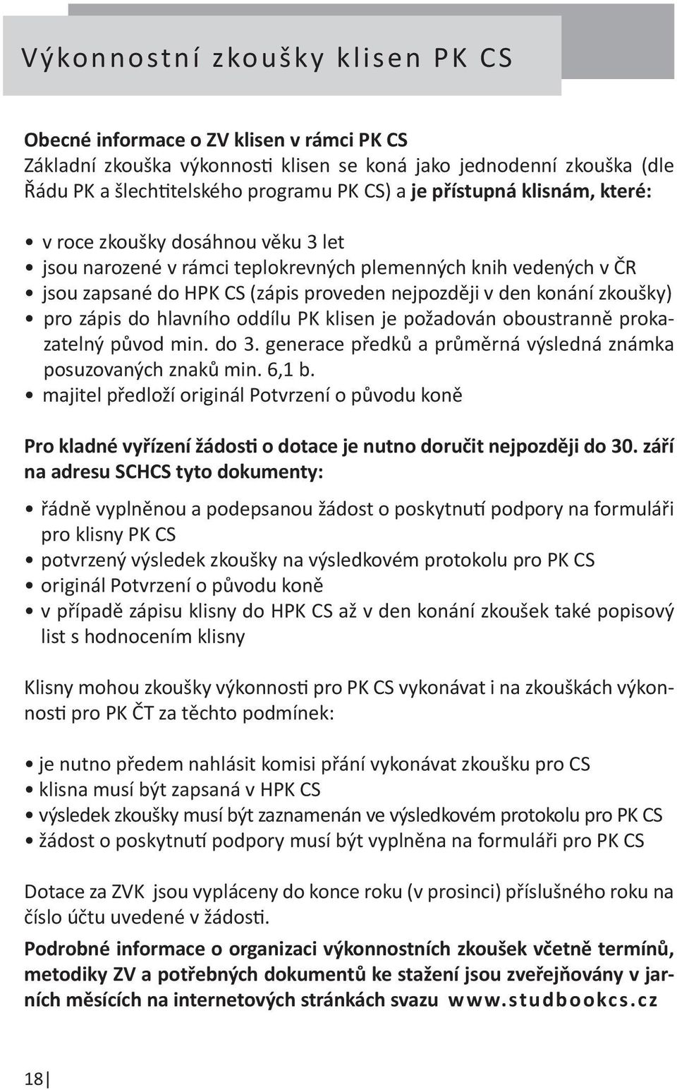 pro zápis do hlavního oddílu PK klisen je požadován oboustranně prokazatelný původ min. do 3. generace předků a průměrná výsledná známka posuzovaných znaků min. 6,1 b.