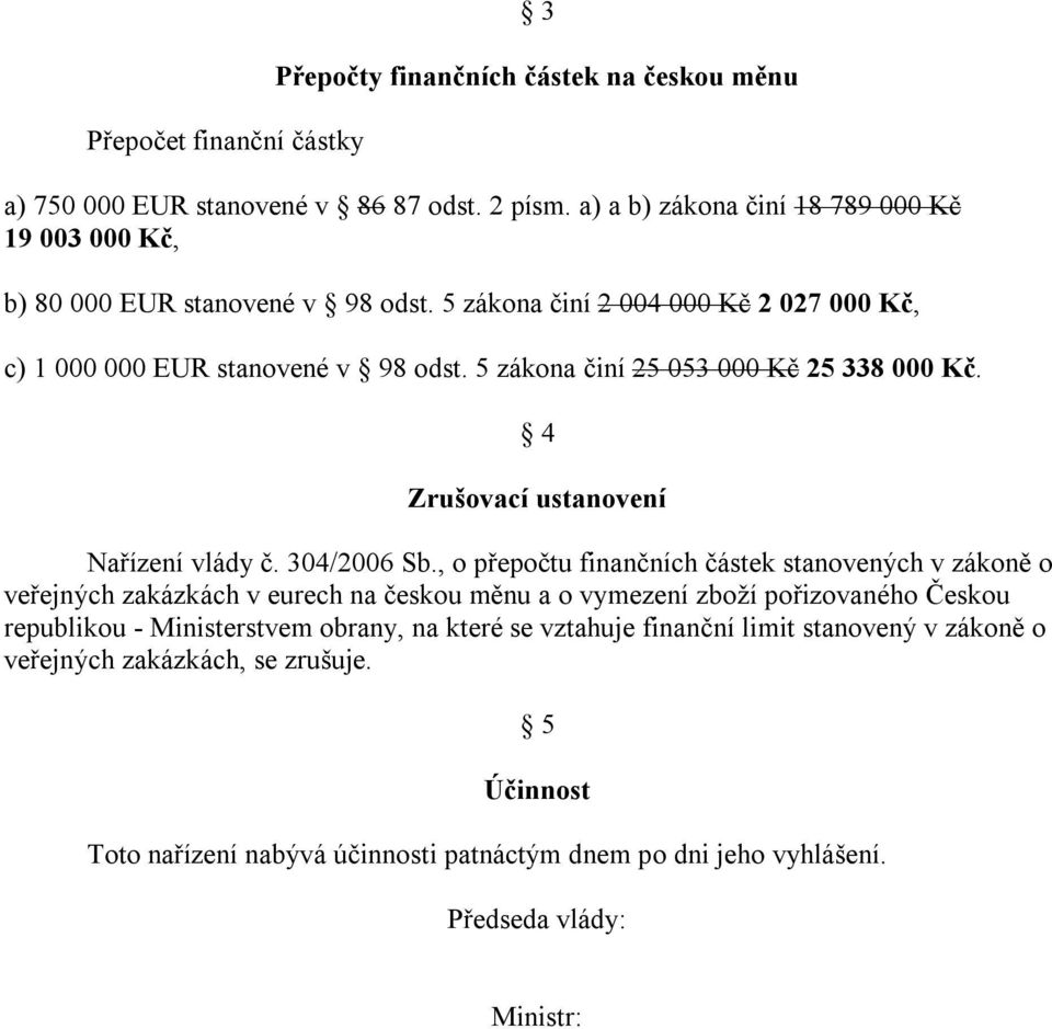 5 zákona činí 25 053 000 Kč 25 338 000 Kč. 4 Zrušovací ustanovení Nařízení vlády č. 304/2006 Sb.