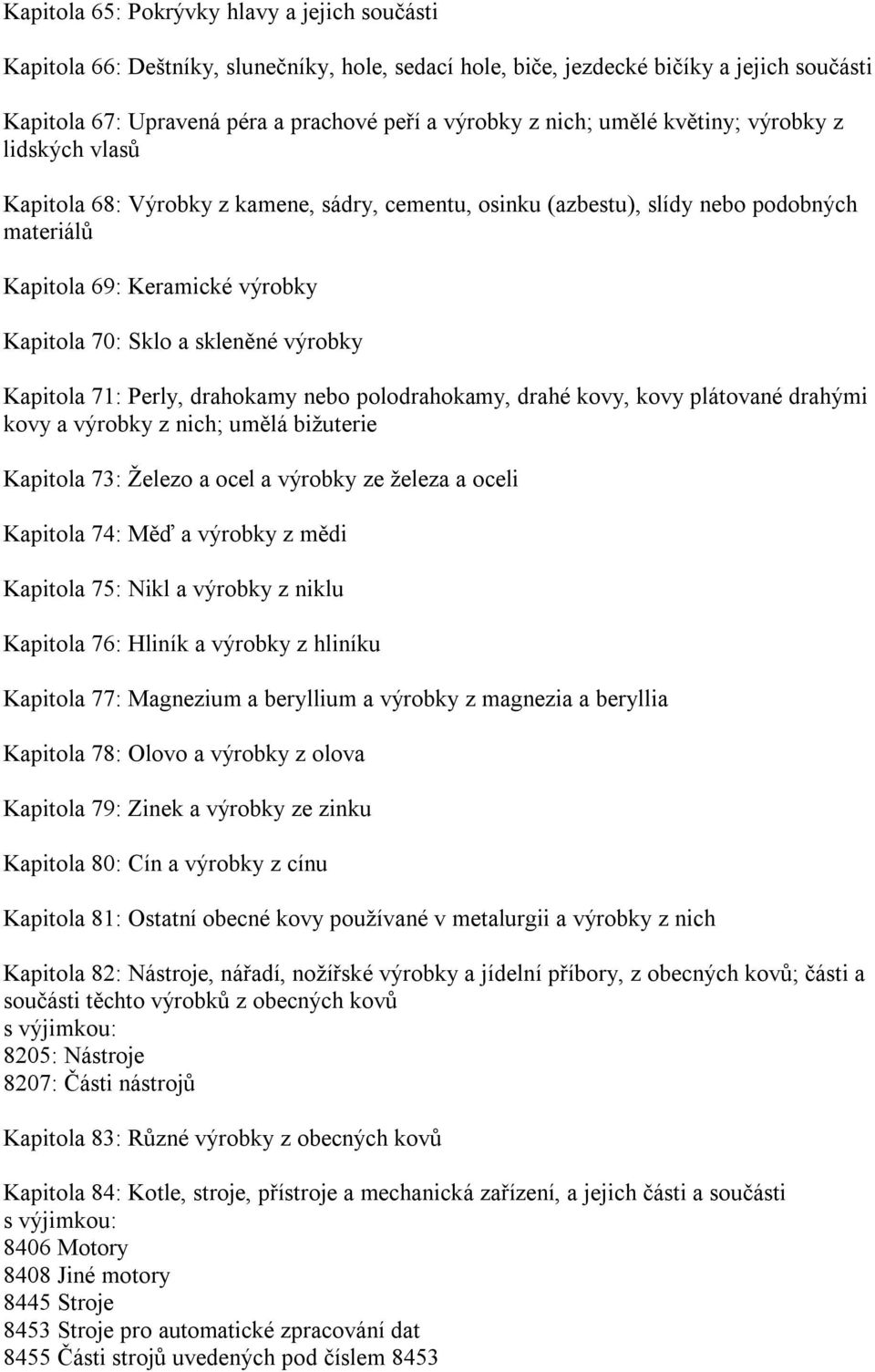 skleněné výrobky Kapitola 71: Perly, drahokamy nebo polodrahokamy, drahé kovy, kovy plátované drahými kovy a výrobky z nich; umělá bižuterie Kapitola 73: Železo a ocel a výrobky ze železa a oceli