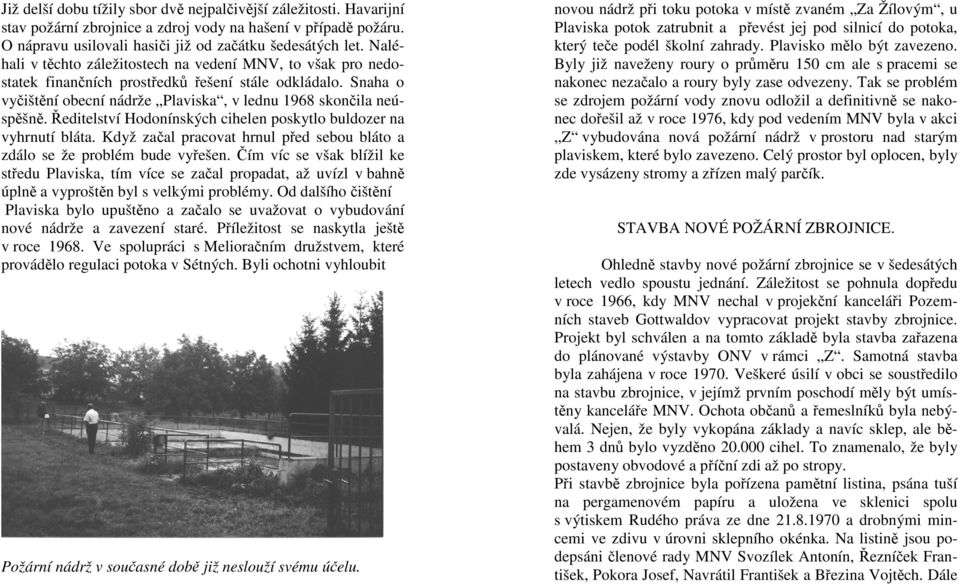 Ředitelství Hodonínských cihelen poskytlo buldozer na vyhrnutí bláta. Když začal pracovat hrnul před sebou bláto a zdálo se že problém bude vyřešen.