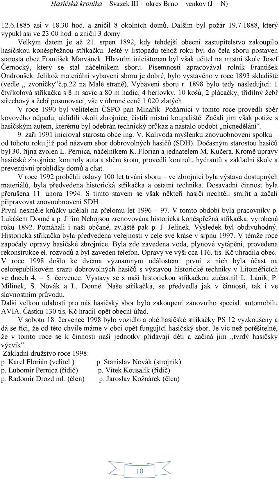 Hlavním iniciátorem byl však učitel na místní škole Josef Černocký, který se stal náčelníkem sboru. Písemnosti zpracovával rolník František Ondroušek.