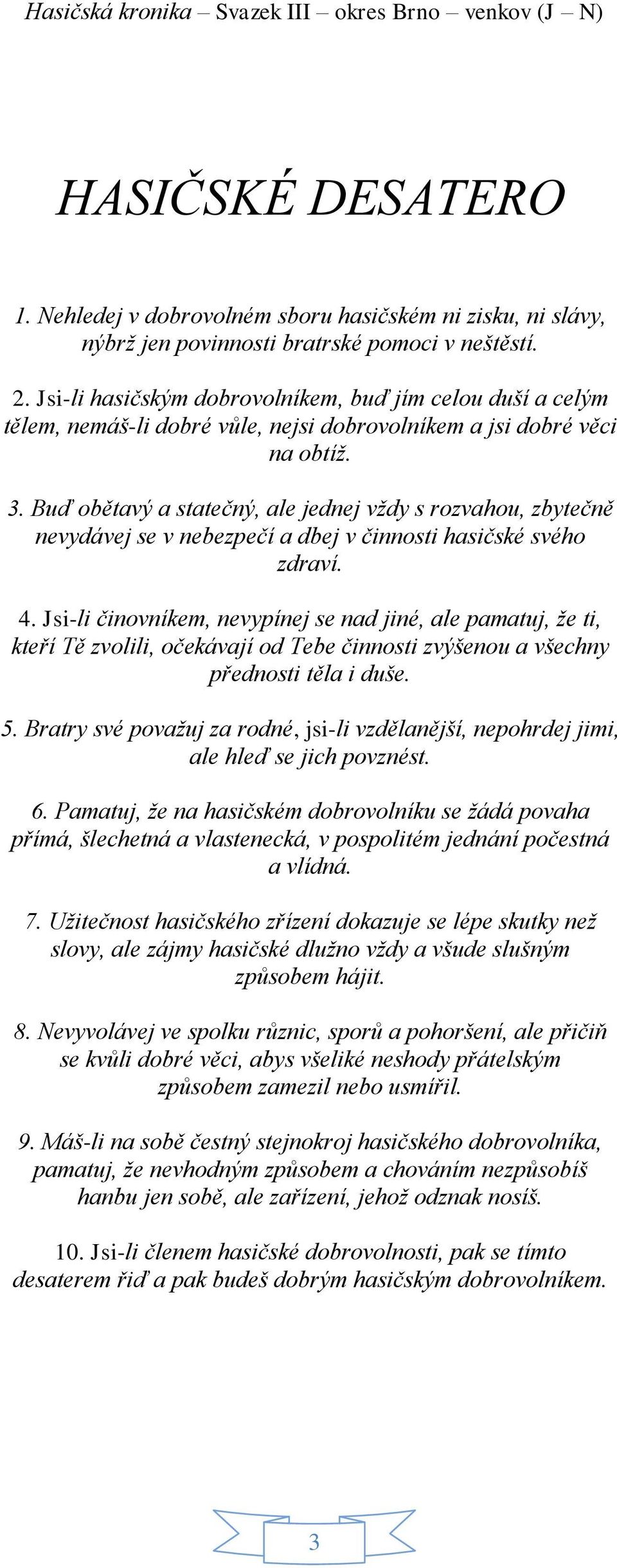 Buď obětavý a statečný, ale jednej vždy s rozvahou, zbytečně nevydávej se v nebezpečí a dbej v činnosti hasičské svého zdraví. 4.