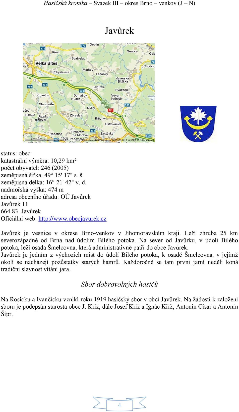 cz Javůrek je vesnice v okrese Brno-venkov v Jihomoravském kraji. Leží zhruba 25 km severozápadně od Brna nad údolím Bílého potoka.