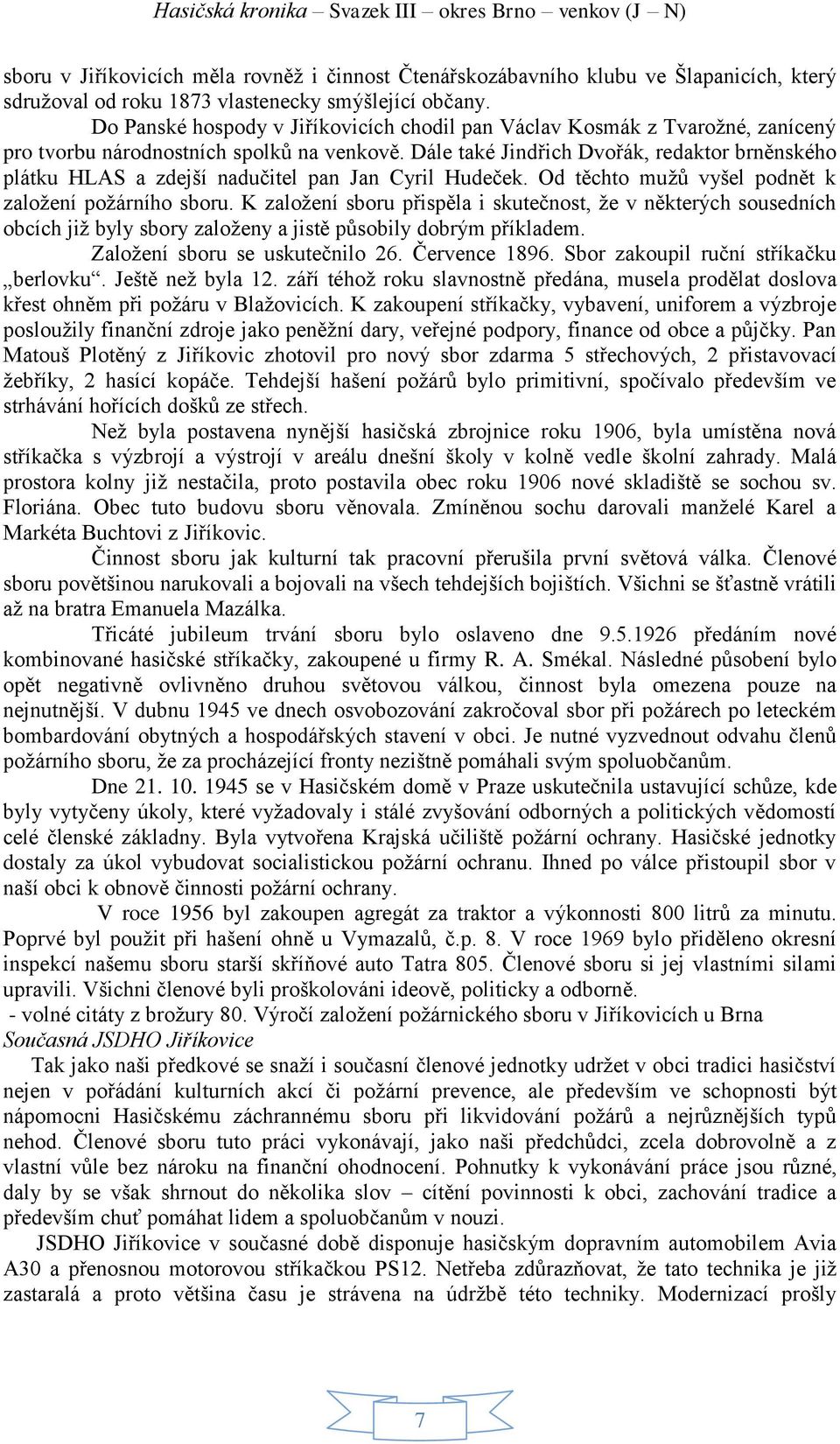 Dále také Jindřich Dvořák, redaktor brněnského plátku HLAS a zdejší nadučitel pan Jan Cyril Hudeček. Od těchto mužů vyšel podnět k založení požárního sboru.