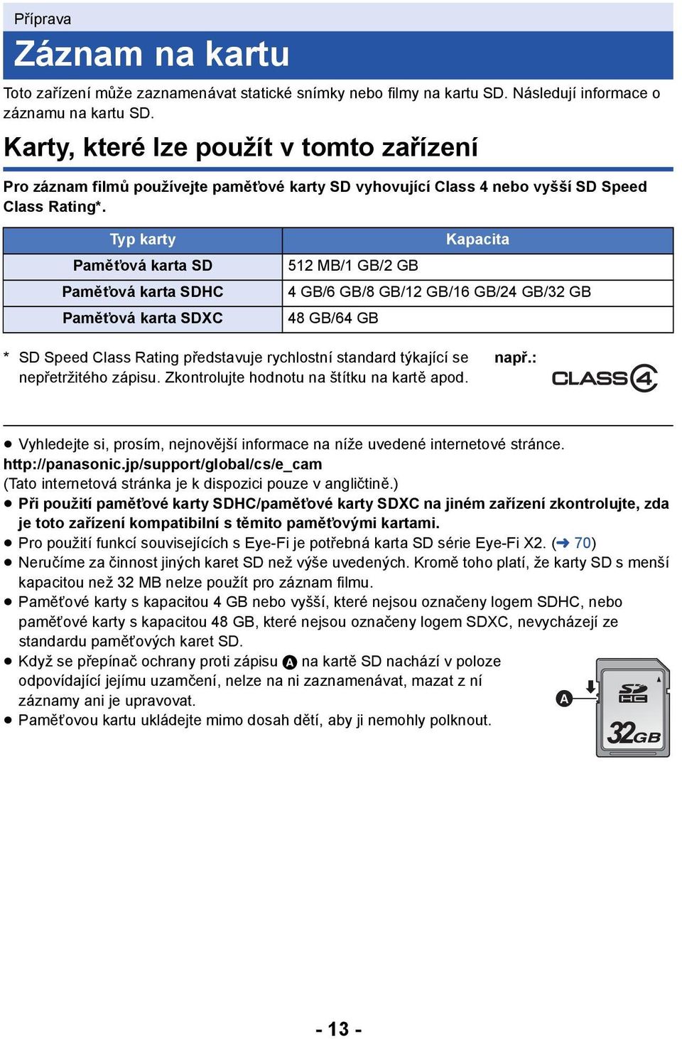 Typ karty Paměťová karta SD Paměťová karta SDHC Paměťová karta SDXC Kapacita 512MB/1GB/2GB 4GB/6GB/8GB/12GB/16GB/24GB/32GB 48 GB/64 GB * SD Speed Class Rating představuje rychlostní standard týkající