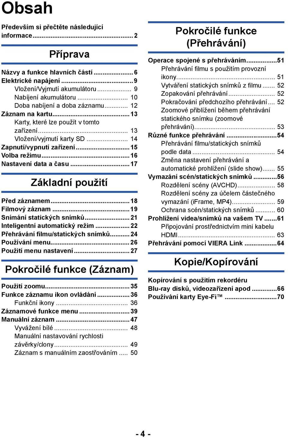 .. 16 Nastavení data a času... 17 Základní použití Před záznamem... 18 Filmový záznam... 19 Snímání statických snímků... 21 Inteligentní automatický režim...22 Přehrávání filmu/statických snímků.