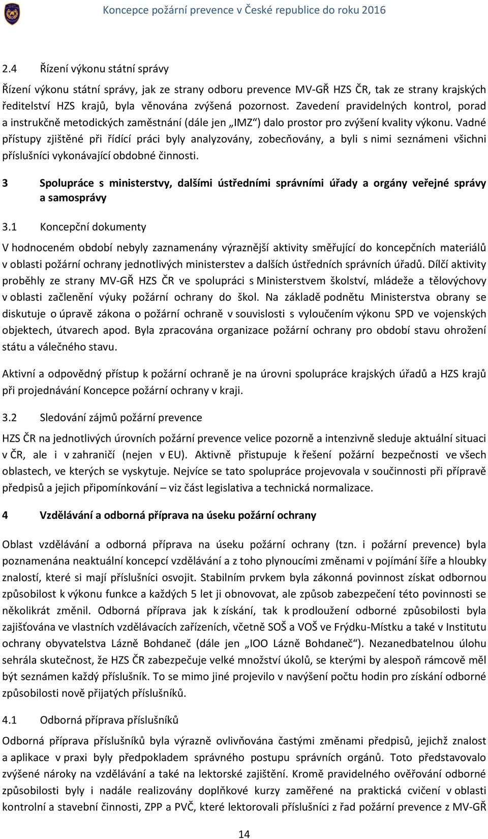 Vadné přístupy zjištěné při řídící práci byly analyzovány, zobecňovány, a byli s nimi seznámeni všichni příslušníci vykonávající obdobné činnosti.