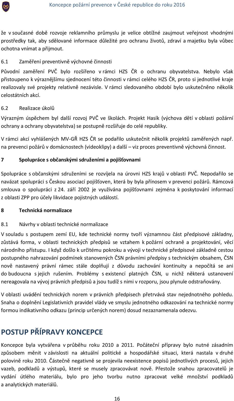 Nebylo však přistoupeno k výraznějšímu sjednocení této činnosti v rámci celého HZS ČR, proto si jednotlivé kraje realizovaly své projekty relativně nezávisle.