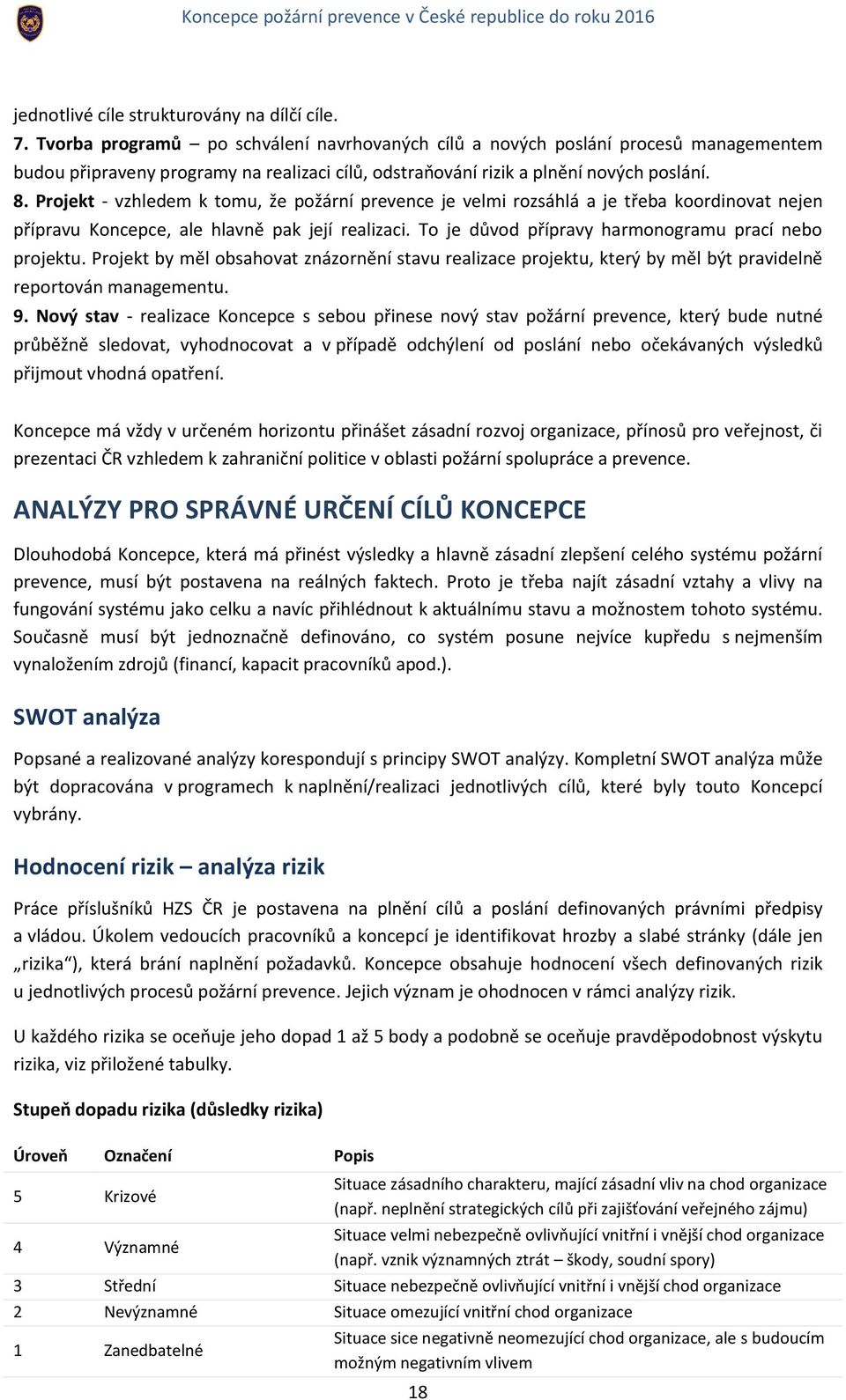 Projekt - vzhledem k tomu, že požární prevence je velmi rozsáhlá a je třeba koordinovat nejen přípravu Koncepce, ale hlavně pak její realizaci. To je důvod přípravy harmonogramu prací nebo projektu.