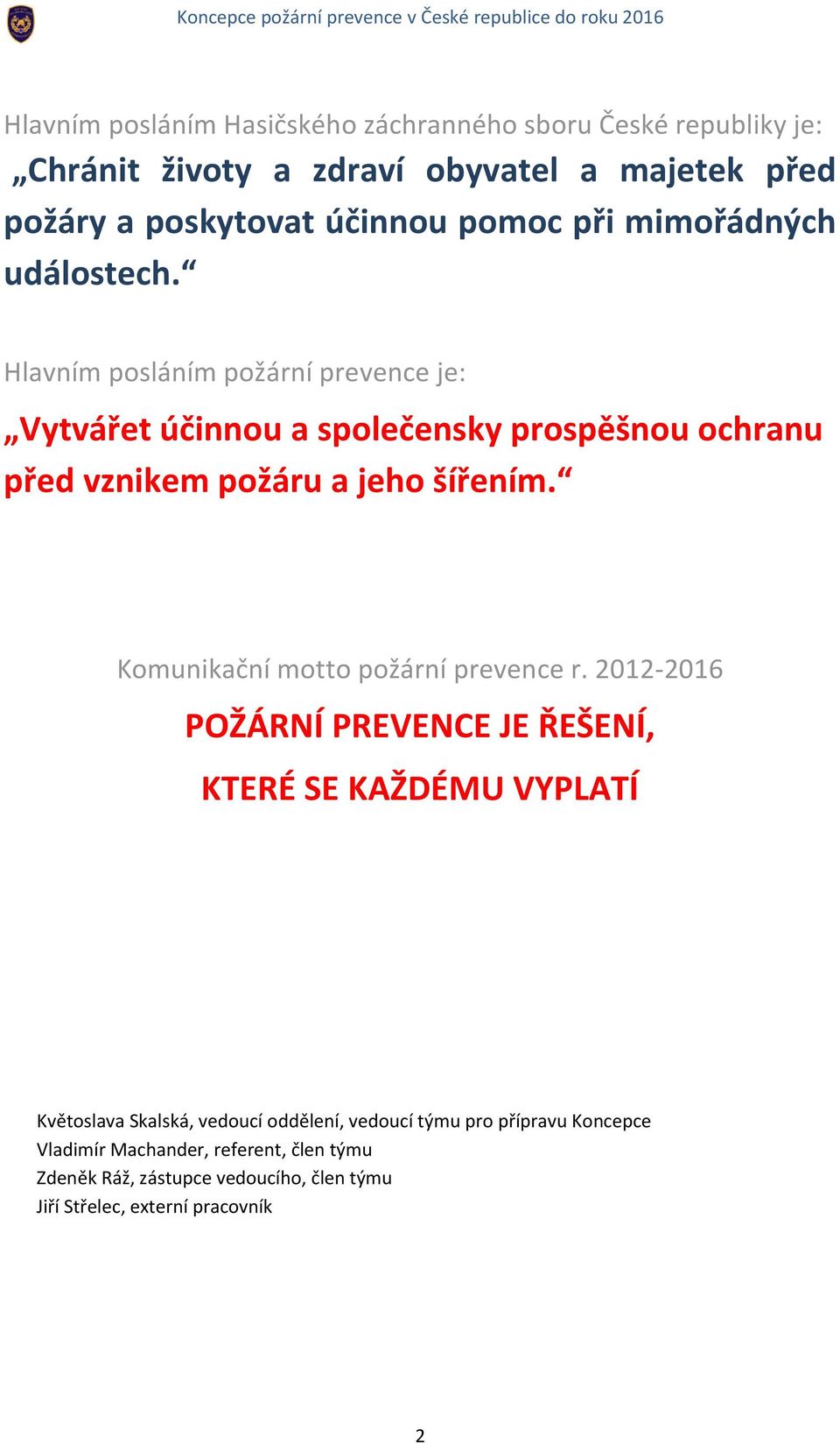 Hlavním posláním požární prevence je: Vytvářet účinnou a společensky prospěšnou ochranu před vznikem požáru a jeho šířením.