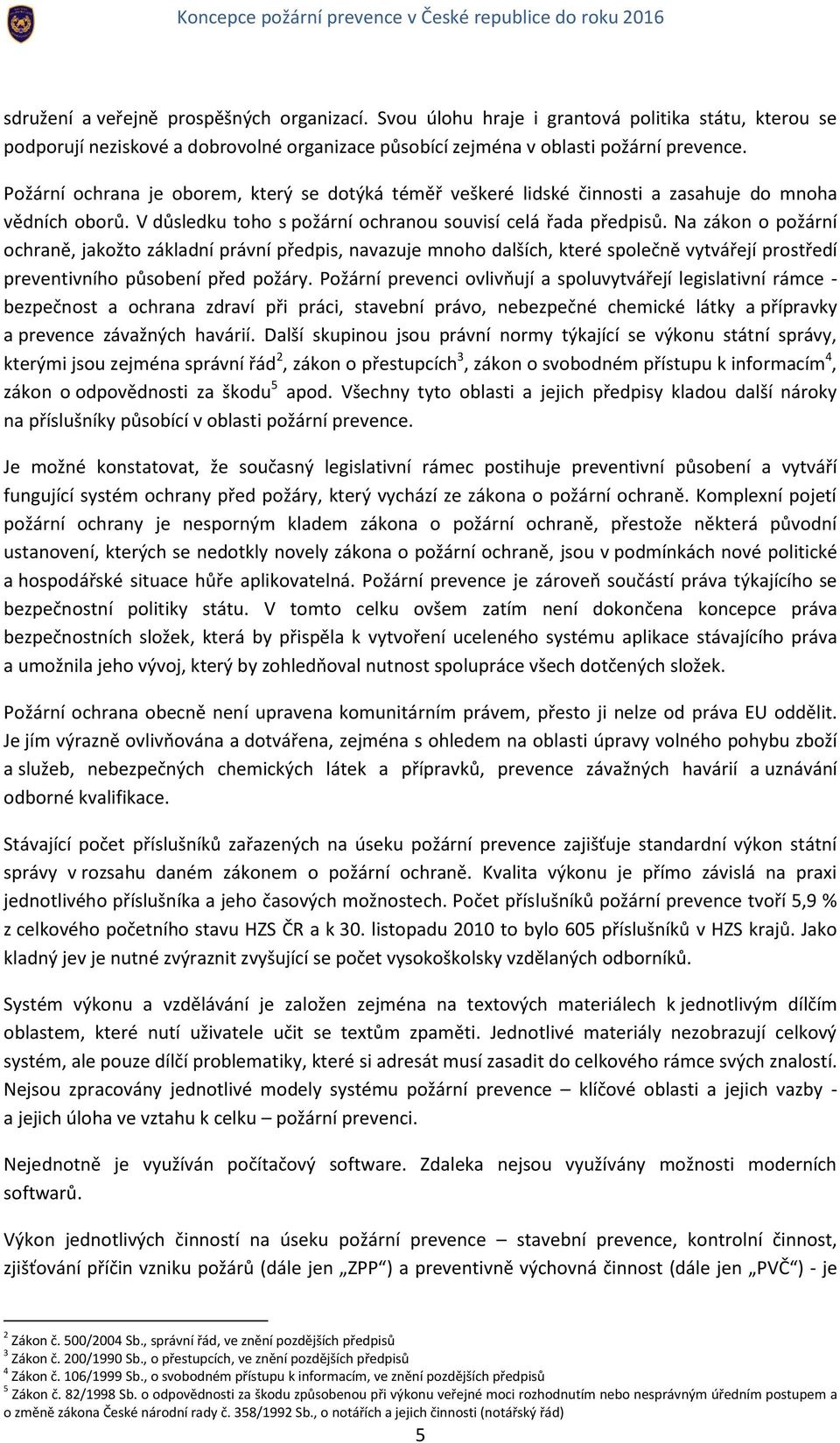 Na zákon o požární ochraně, jakožto základní právní předpis, navazuje mnoho dalších, které společně vytvářejí prostředí preventivního působení před požáry.