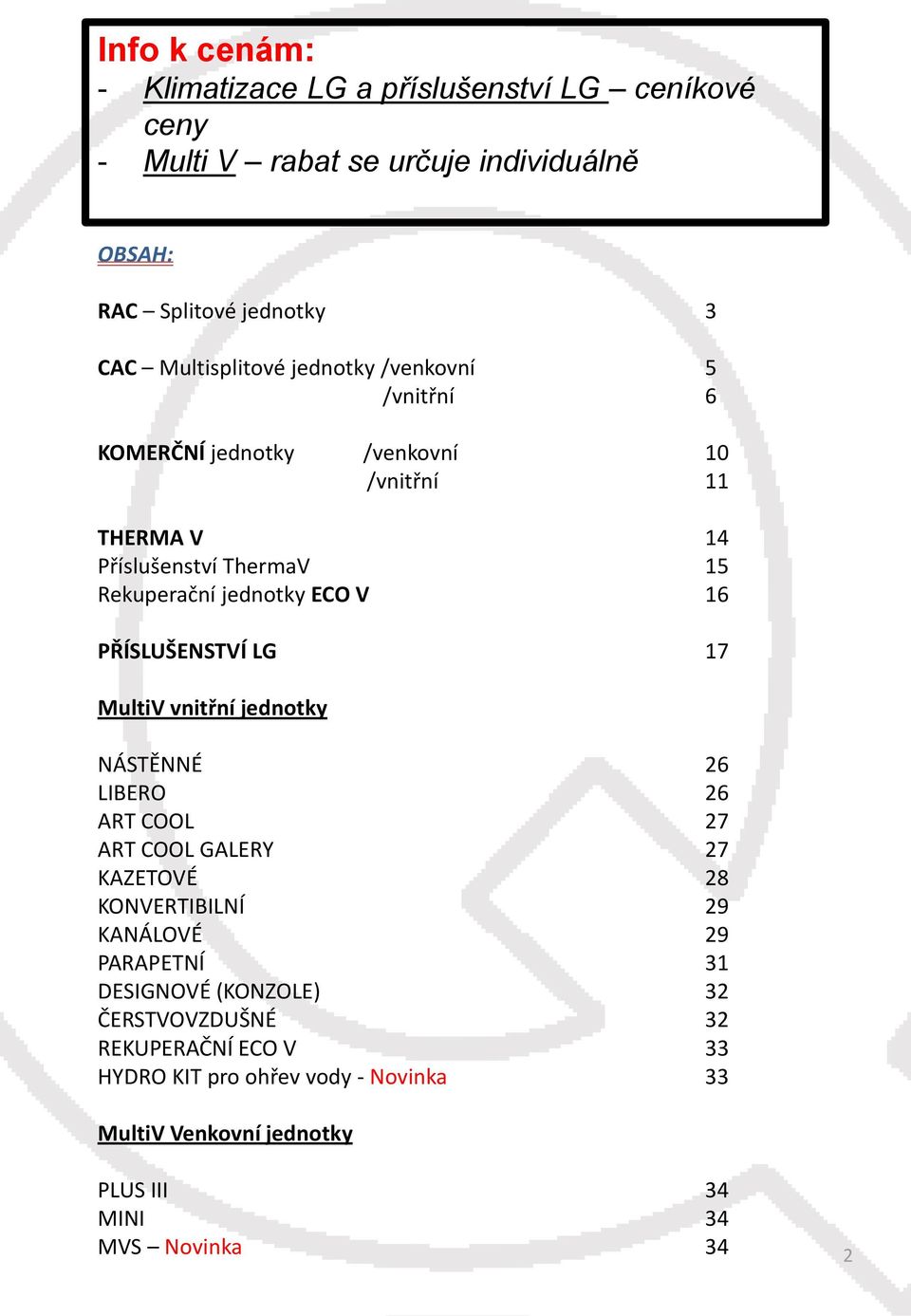 PŘÍSLUŠENSTVÍ LG 17 MultiV vnitřní jednotky NÁSTĚNNÉ 26 LIBERO 26 ART COOL 27 ART COOL GALERY 27 KAZETOVÉ 28 KONVERTIBILNÍ 29 KANÁLOVÉ 29 PARAPETNÍ 31