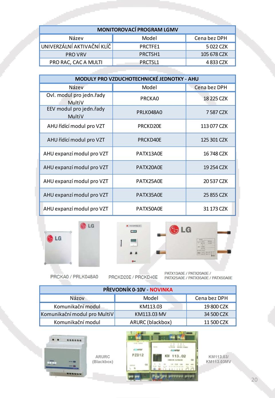 řady MultiV PRLK048A0 7 587 CZK AHU řídící modul pro VZT PRCKD20E 113 077 CZK AHU řídící modul pro VZT PRCKD40E 125 301 CZK AHU expanzí modul pro VZT PATX13A0E 16 748 CZK AHU expanzí modul pro VZT