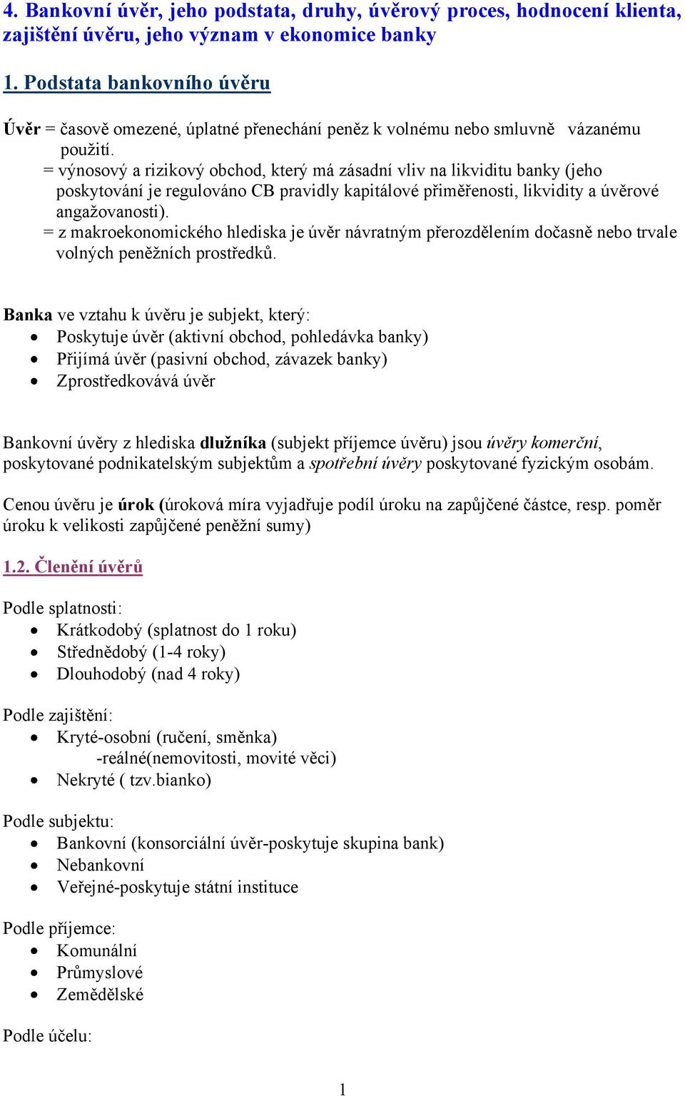 = výnosový a rizikový obchod, který má zásadní vliv na likviditu banky (jeho poskytování je regulováno CB pravidly kapitálové přiměřenosti, likvidity a úvěrové angažovanosti).