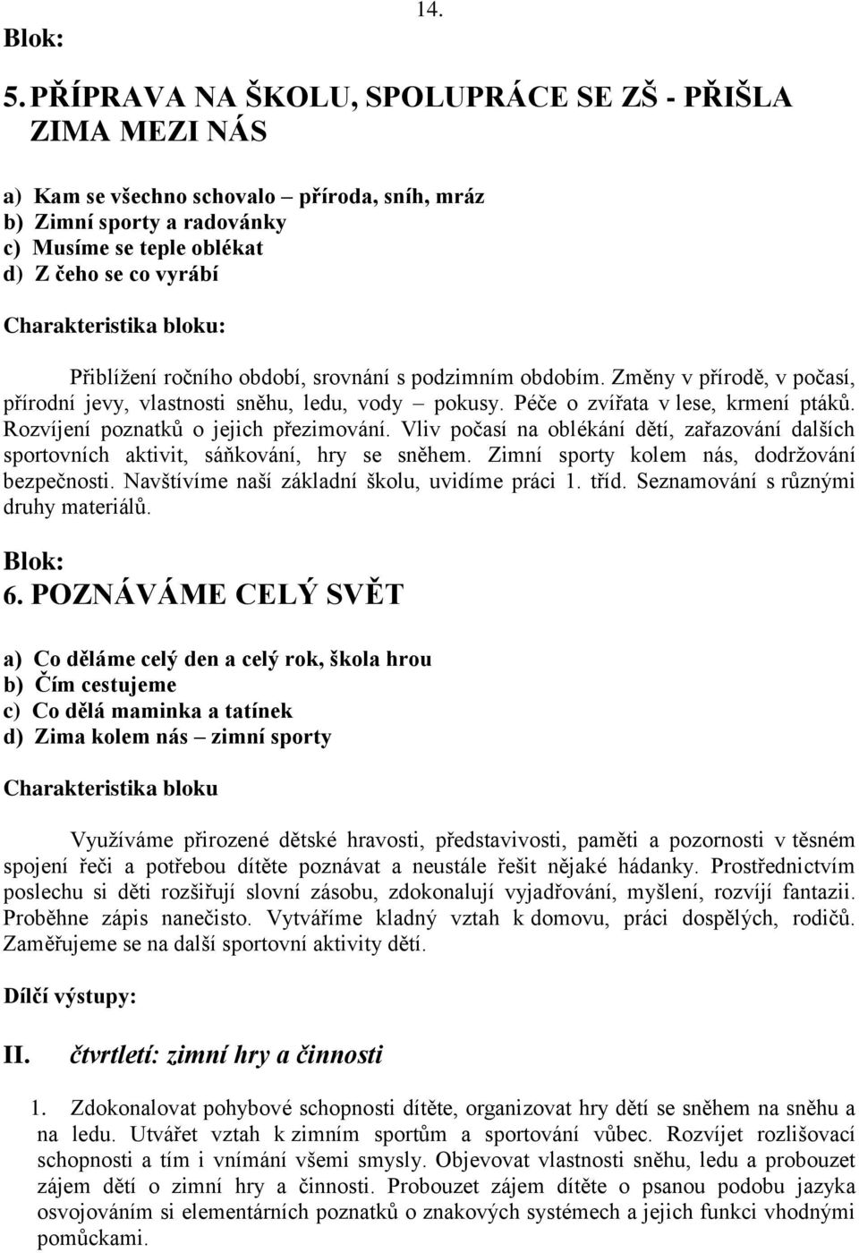 bloku: Přiblížení ročního období, srovnání s podzimním obdobím. Změny v přírodě, v počasí, přírodní jevy, vlastnosti sněhu, ledu, vody pokusy. Péče o zvířata v lese, krmení ptáků.