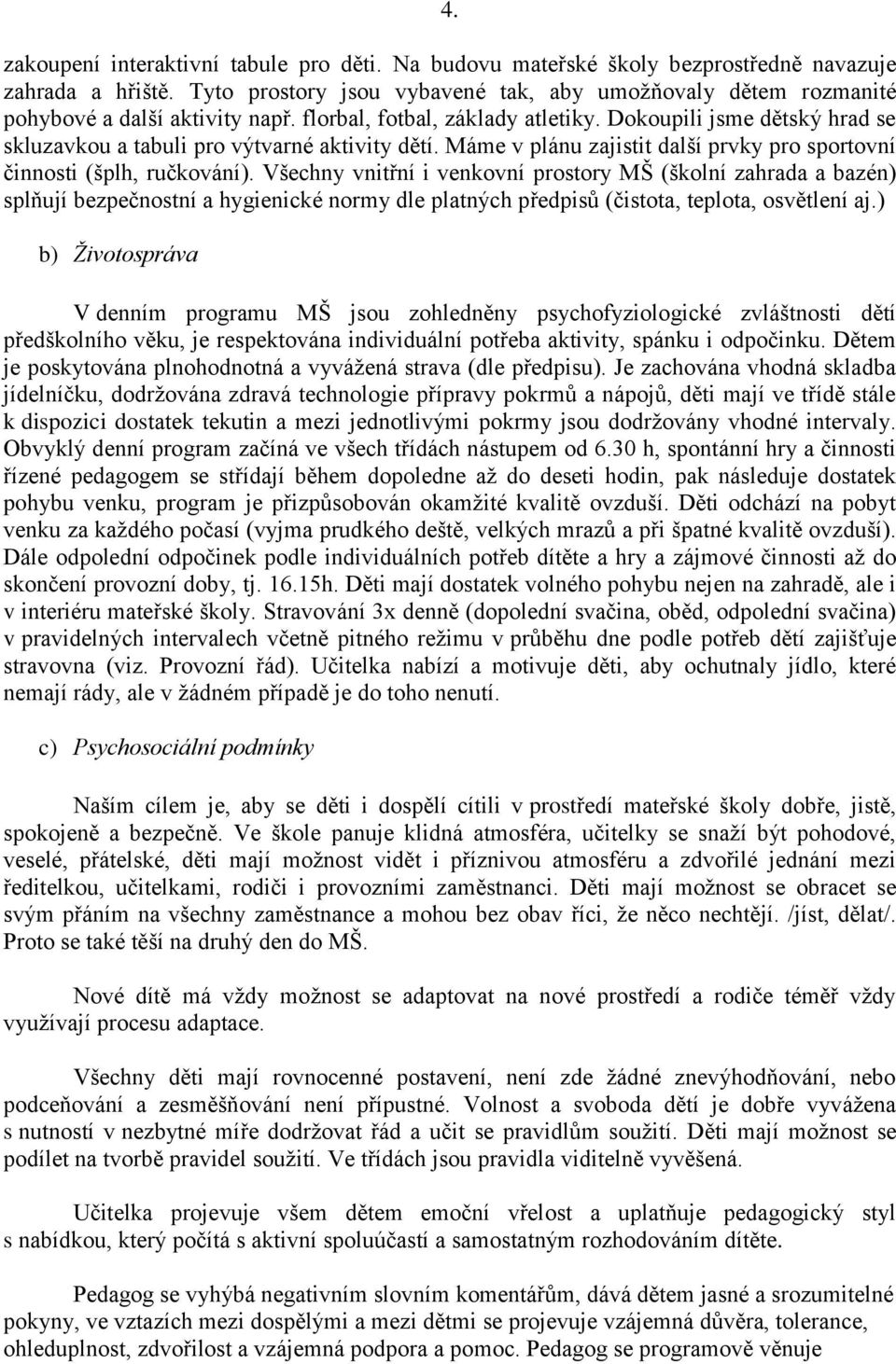 Dokoupili jsme dětský hrad se skluzavkou a tabuli pro výtvarné aktivity dětí. Máme v plánu zajistit další prvky pro sportovní činnosti (šplh, ručkování).