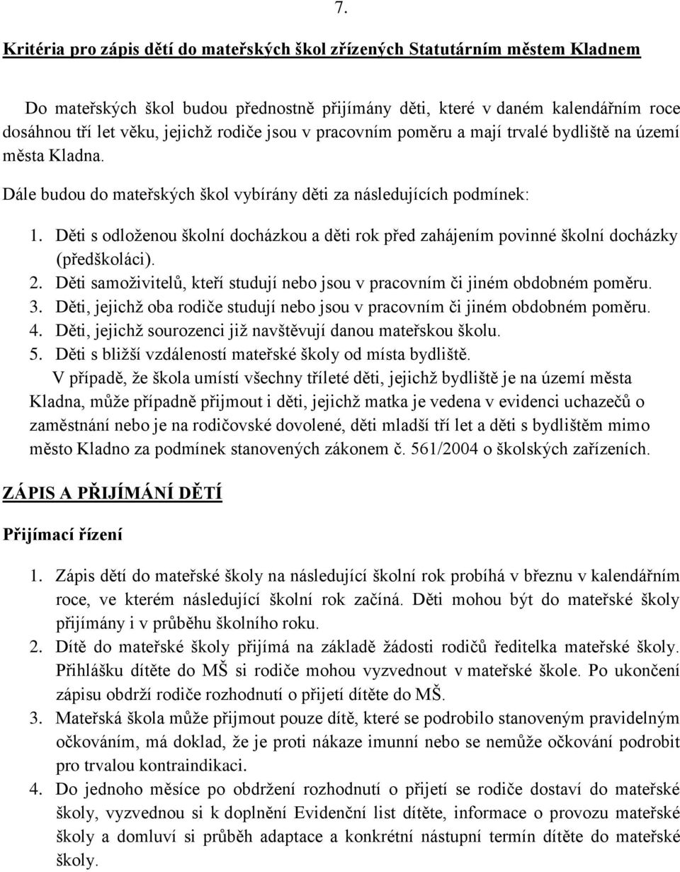 Dále budou do mateřských škol vybírány děti za následujících podmínek: 1. Děti s odloženou školní docházkou a děti rok před zahájením povinné školní docházky (předškoláci). 2.