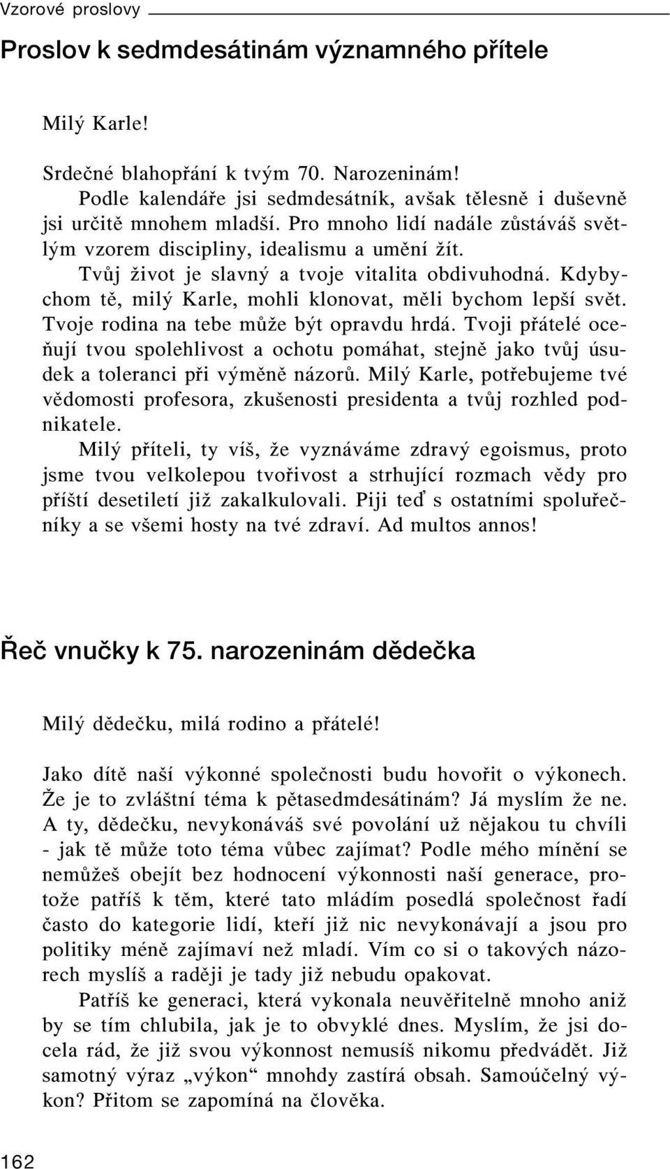 Tvoje rodina na tebe může být opravdu hrdá. Tvoji přátelé oceňují tvou spolehlivost a ochotu pomáhat, stejně jako tvůj úsudek a toleranci při výměně názorů.