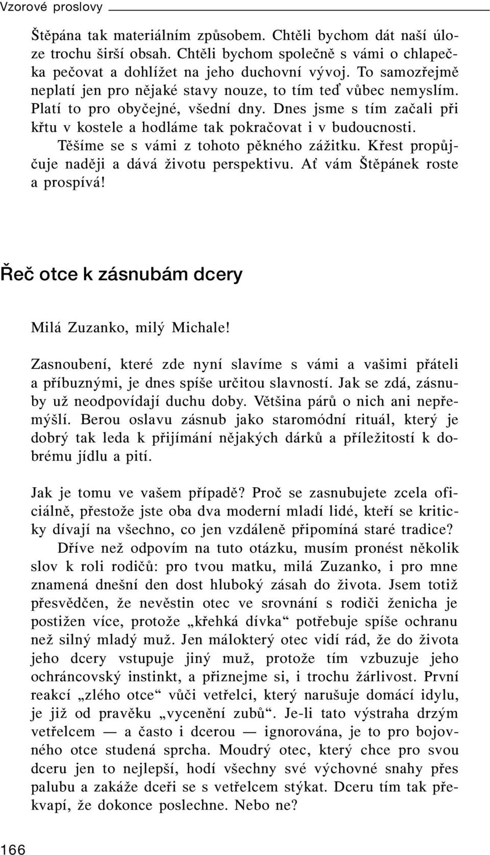 Těšíme se s vámi z tohoto pěkného zážitku. Křest propůjčuje naději a dává životu perspektivu. A vám Štěpánek roste a prospívá! ÿeë otce k z snub m dcery Milá Zuzanko, milý Michale!