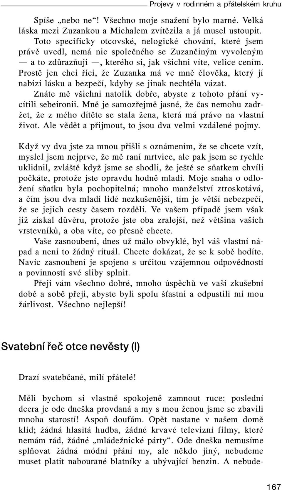 Prostě jen chci říci, že Zuzanka má ve mně člověka, který jí nabízí lásku a bezpečí, kdyby se jinak nechtěla vázat. Znáte mě všichni natolik dobře, abyste z tohoto přání vycítili sebeironii.