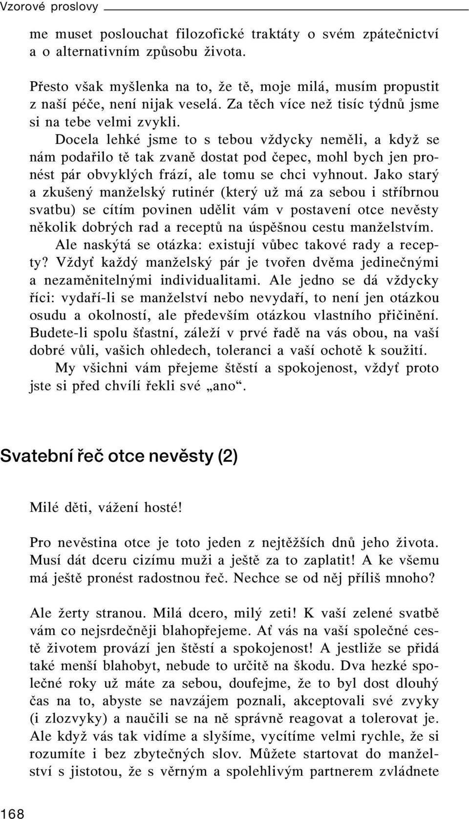 Docela lehké jsme to s tebou vždycky neměli, a když se nám podařilo tě tak zvaně dostat pod čepec, mohl bych jen pronést pár obvyklých frází, ale tomu se chci vyhnout.