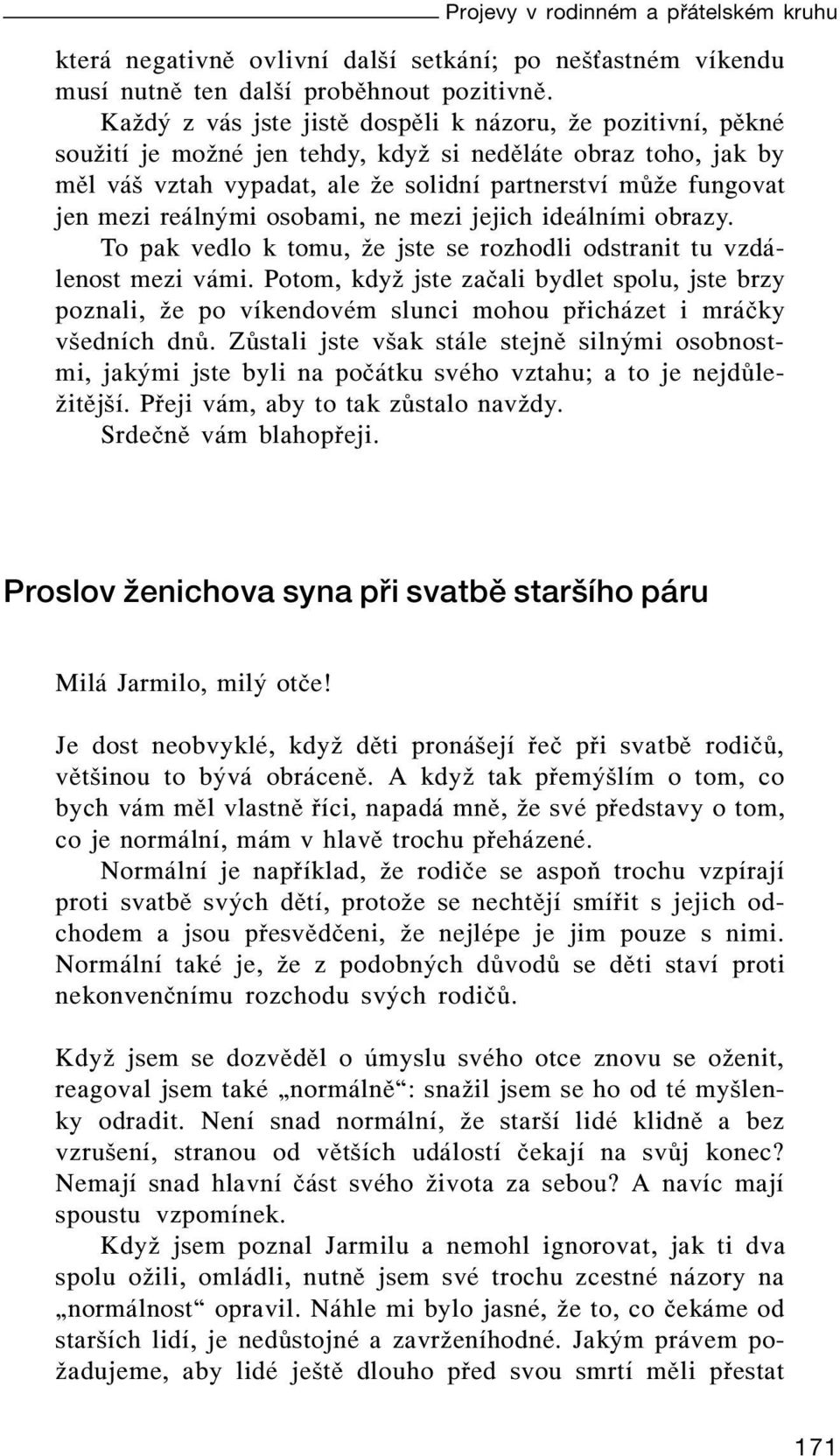 reálnými osobami, ne mezi jejich ideálními obrazy. To pak vedlo k tomu, že jste se rozhodli odstranit tu vzdálenost mezi vámi.