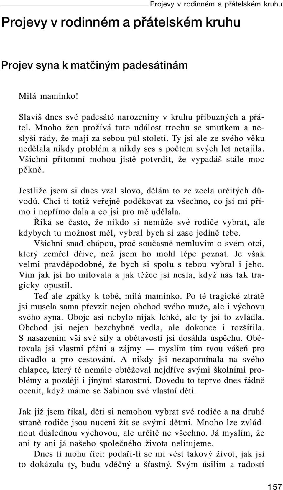 Všichni přítomní mohou jistě potvrdit, že vypadáš stále moc pěkně. Jestliže jsem si dnes vzal slovo, dělám to ze zcela určitých důvodů.