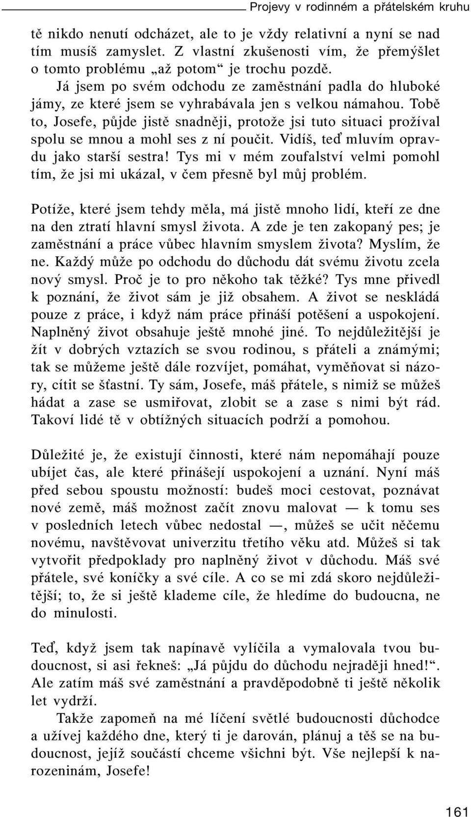 Tobě to, Josefe, půjde jistě snadněji, protože jsi tuto situaci prožíval spolu se mnou a mohl ses z ní poučit. Vidíš, te mluvím opravdu jako starší sestra!