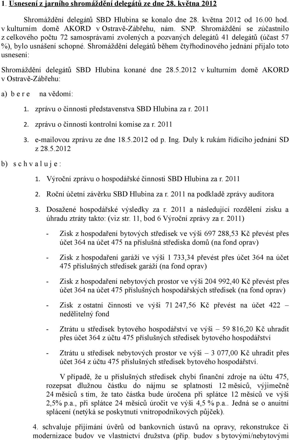 Shromáždění delegátů během čtyřhodinového jednání přijalo toto usnesení: Shromáždění delegátů SBD Hlubina konané dne 28.5.2012 v kulturním domě AKORD v Ostravě-Zábřehu: a) b e r e na vědomí: 1.