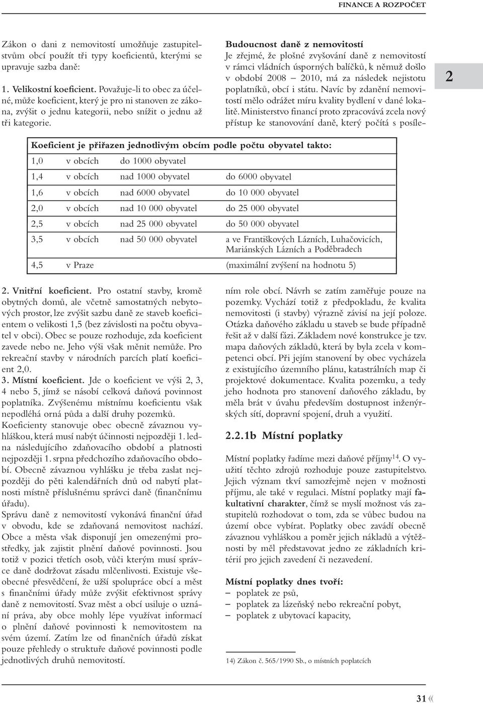 Koeficient je přiřazen jednotlivým obcím podle počtu obyvatel takto: 1,0 v obcích do 1000 obyvatel 1,4 v obcích nad 1000 obyvatel do 6000 obyvatel 1,6 v obcích nad 6000 obyvatel do 10 000 obyvatel,0