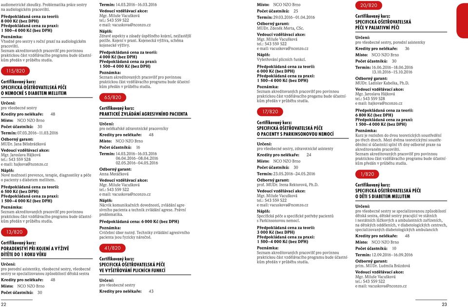 115/820 SPECIFICKÁ OŠETŘOVATELSKÁ PÉČE O NEMOCNÉ S DIABETEM MELLITEM pro všeobecné sestry 8 Termín: 07.03.2016 11.03.2016 MUDr. Jana Bělobrádková Mgr. Jaroslava Hájková tel.