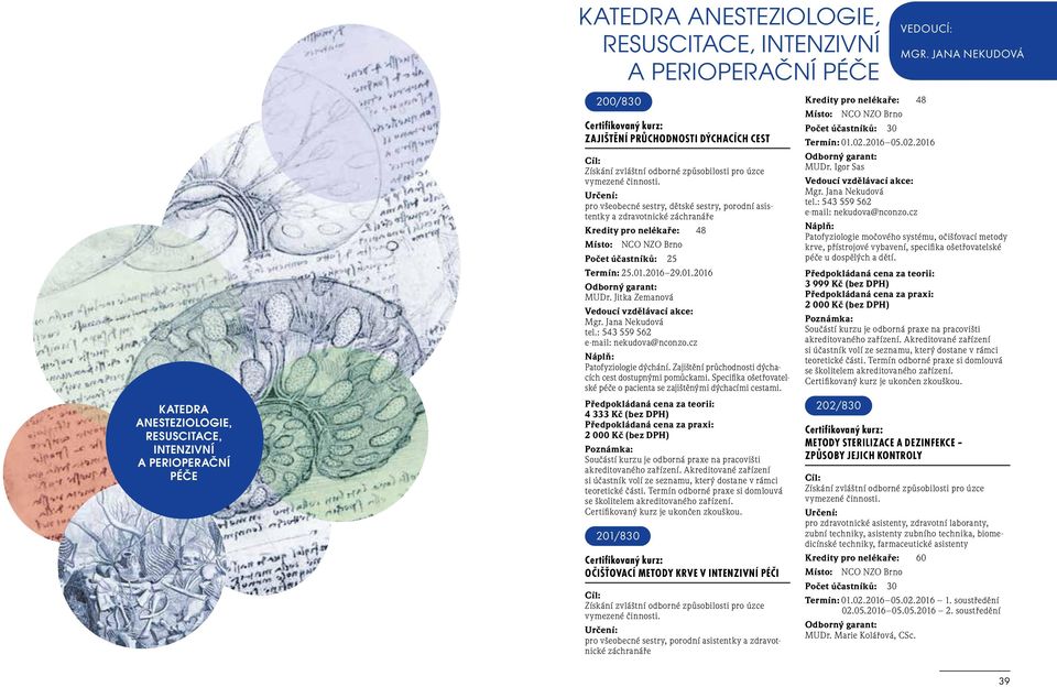 pro všeobecné sestry, dětské sestry, porodní asistentky a zdravotnické záchranáře 8 Termín: 25.01.2016 29.01.2016 MUDr. Jitka Zemanová Mgr. Jana Nekudová tel.: 543 559 562 e-mail: nekudova@nconzo.