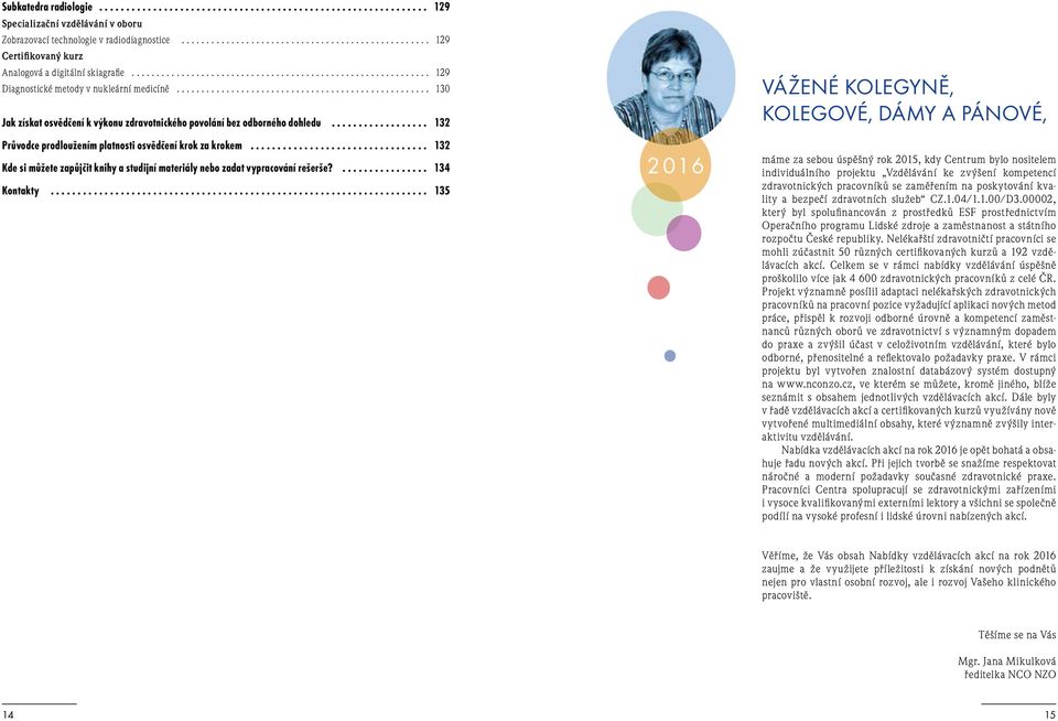 .. 132 Průvodce prodloužením platnosti osvědčení krok za krokem... 132 Kde si můžete zapůjčit knihy a studijní materiály nebo zadat vypracování rešerše?... 134 Kontakty.